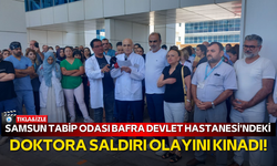 Samsun Tabip Odası Bafra Devlet Hastanesi'ndeki doktora saldırı olayını kınadı!