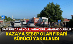 Samsun'da alkollü araç kullanarak ölümlü kazaya sebep olan firari sürücü yakalandı