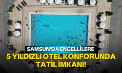 Samsun'da engellilere 5 yıldızlı otel konforunda tatil imkanı!