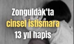 Zonguldak'ta cinsel istismara 13 yıl hapis