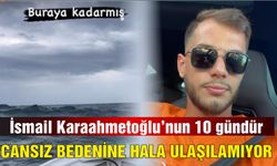 İsmail Karaahmetoğlu'nun  10 gündür cansız bedenine hala ulaşılamıyor