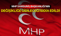 MHP Samsun İl Başkanlığı'nın değişikliğe gidileceği iddia edildi