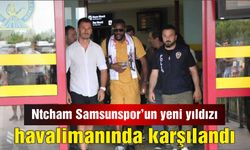 Ntcham Samsunspor’un yeni yıldızı  havalimanında karşılandı