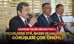 Vali Orhan Tavlı: "Samsun'un projelerinde STK basın ve halkımızın görüşleri çok önemli"