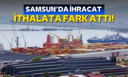 Samsun'da Temmuz ayı ihracat ve ithalat rakamları