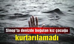 Sinop'ta denizde boğulan kız çocuğu kurtarılamadı