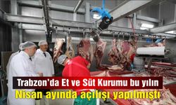 Trabzon'da  Et ve Süt Kurumu bu yılın Nisan ayında açılışı yapılmıştı