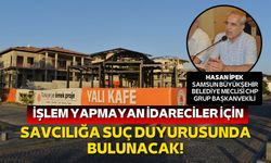 Atakum'da Yalı Kafe'deki inşaat için savcılığa suç duyurusu