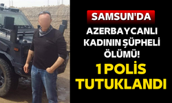 Samsun’da Azerbaycanlı kadının şüpheli ölümü: 1 polis tutuklandı