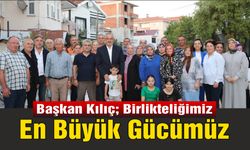 Başkan Kılıç; Birlikteliğimiz En Büyük Gücümüz