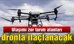 Ulaşımı zor tarım alanlarına dronla ilaçlama yapılacak