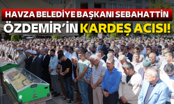 Havza Belediye Başkanı Özdemir’in kardeş acısı