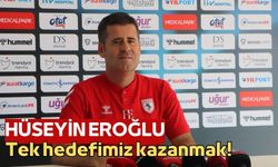 Hüseyin Eroğlu: "Tek hedefimiz kazanmak!"
