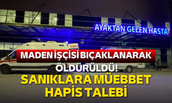 Maden işçisi bıçaklanarak öldürüldü! Sanıklara müebbet hapis talebi