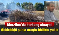 Merzifon'da korkunç cinayet : Öldürdüğü şahsı araçla birlikte yaktı