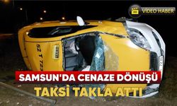 Samsun'da cenaze dönüşü taksi takla attı