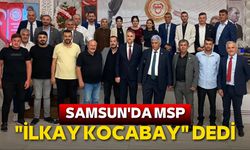 Samsun'da MSP "İlkay Kocabay" dedi