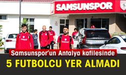 Samsunspor Antalya’ya 5 eksikle gitti