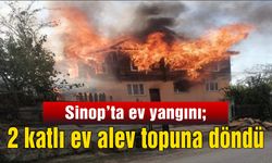 Sinop’ta ev yangını; 2 katlı ev alev topuna döndü