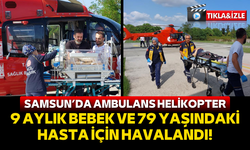 Ambulans helikopter  9 aylık bebeği ve 79 yaşındaki hastayı hastaneye yetiştirdi!