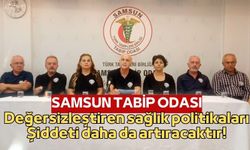 Samsun Tabip Odası Başkanı Çadır: "Değersizleştiren sağlık politikaları şiddeti daha da artıracaktır!"