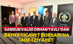 Samsun Valisi Orhan Tavlı'dan Bafra Ticaret Borsası’na  İade-i ziyaret