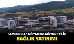 Samsun’da 1 milyar 365 milyon TL’lik sağlık projeleri