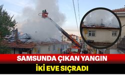 Samsun’da çıkan yangın iki eve sıçradı
