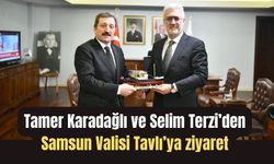 Tamer Karadağlı ve Selim Terzi’den Samsun Valisi Tavlı’ya ziyaret