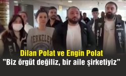 Dilan Polat ve Engin Polat: ''Biz örgüt değiliz, bir aile şirketiyiz”