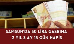 Samsun'da 50 lira gasbına 2 yıl 3 ay 15 gün hapis