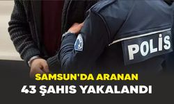 Samsun’da farklı suçlardan aranan 43 kişi yakalandı