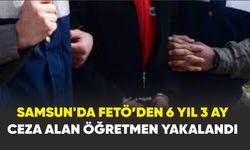 Samsun'da FETÖ’den 6 yıl 3 ay ceza alan öğretmen yakalandı