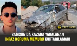 Samsun'da kazada yaralanan infaz koruma memuru kurtarılamadı