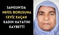Samsun'da nefes borusuna ceviz kaçan kadın hayatını kaybetti