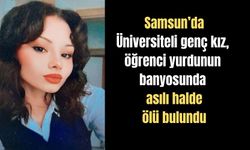 Samsun'da üniversiteli genç kız, yurdun banyosunda  asılı halde ölü bulundu