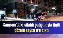 Samsun’daki silahlı çatışmayla ilgili gözaltı sayısı 8’e çıktı