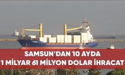 Samsun’dan 10 ayda İhracat 1 milyar doları aştı