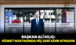 Başkan Ali Kılıç: “Hizmet noktasında hiç geri adım atmadık”