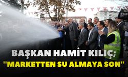 Başkan Hamit Kılıç ''Marketten su almaya son''
