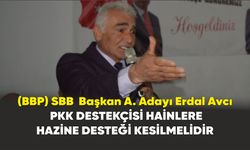 (BBP) SBB  Başkan A. Adayı Erdal Avcı  ’’PKK destekçisi hainlere hazine desteği kesilmelidir’’