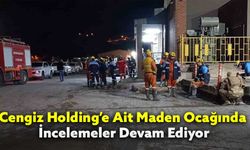 Cengiz Holding’e Ait Maden Ocağında İncelemeler Devam Ediyor