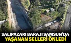 Salıpazarı Barajı Samsun'da yaşanan selleri önleyecek