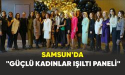 Samsun'da  "Güçlü Kadınlar Işıltı Paneli"