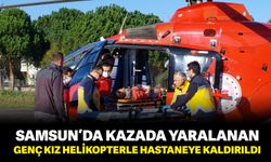 Samsun’da kazada yaralanan genç kız helikopterle hastaneye kaldırıldı