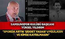 Samsunspor Kulübü Başkanı Yüksel Yıldırım, “Sporda artık ‘Şiddet Yasası’ uygulasın ve kimse kayrılmasın”