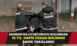 Samsun'da uyuşturucu suçundan 15 yıl hapis cezası bulunan şahıs yakalandı