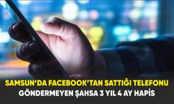 Samsun’da Facebook’tan sattığı telefonu göndermeyen şahsa 3 yıl 4 ay hapis