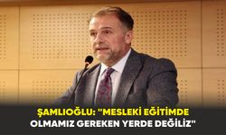 Milli Eğitim Bakan Yardımcısı Şamlıoğlu: "Mesleki eğitimde olmamız gereken yerde değiliz"