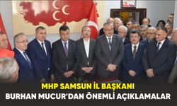 MHP Samsun İl Başkanı Burhan Mucur'dan önemli açıklamalar